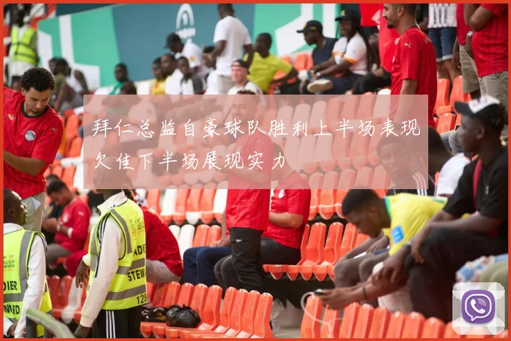 拜仁总监自豪球队胜利上半场表现欠佳下半场展现实力